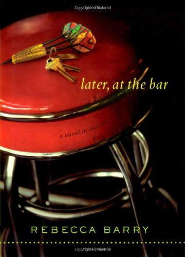 cover image Later, at the Bar: A Novel in Stories