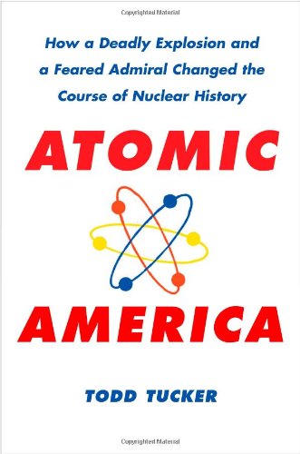 cover image Atomic America: How a Deadly Explosion, a Feared Admiral, and Rumors of a Bizarre Love Triangle Changed the Course of Nuclear History