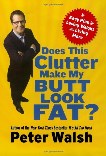 cover image Does This Clutter Make My Butt Look Fat?: An Easy Plan for Losing Weight and Living More
