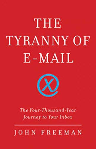 cover image The Tyranny of E-mail: The Four-Thousand-Year Journey to Your Inbox