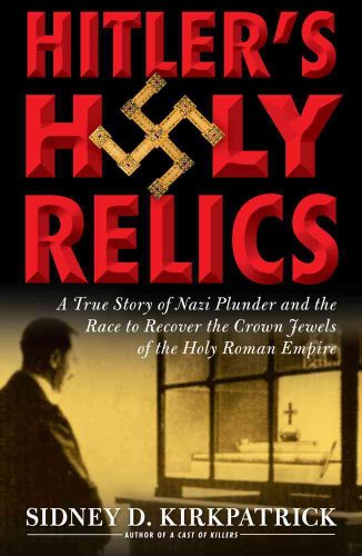 cover image Hitler's Holy Relics: A True Story of Nazi Plunder and the Race to Recover the Crown Jewels of the Holy Roman Empire
