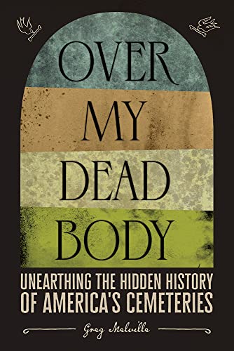 cover image Over My Dead Body: Unearthing the Hidden History of America’s Cemeteries