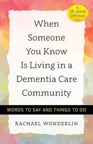 cover image When Someone You Know Is Living in a Dementia Care Community: Words to Say and Things to Do 