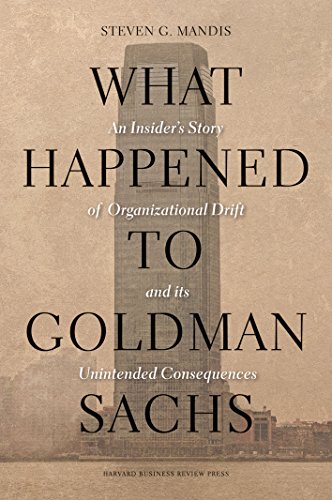 cover image What Happened to Goldman Sachs: An Insider's Story of Organizational Drift and its Unintended Consequences