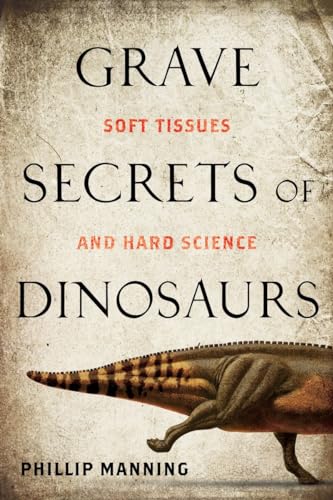 cover image Grave Secrets of Dinosaurs: Soft Tissues and Hard Science