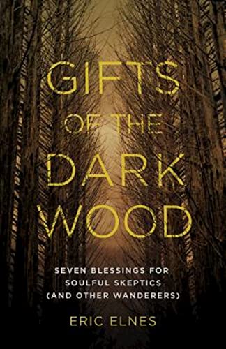 cover image Gifts of the Dark Wood: Seven Blessings for Soulful Skeptics (and Other Wanderers)