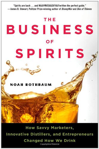 cover image The Business of Spirits: How Savvy Marketers, Innovative Distillers, & Entrepreneurs Changed How We Drink