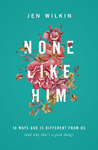 cover image None Like Him: 10 Ways God Is Different From Us (And Why That's a Good Thing)