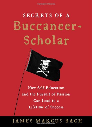 cover image The Secrets of a Buccaneer Scholar: How Self-Education and the Pursuit of Passion Can Lead to a Lifetime of Success