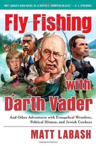 cover image Fly Fishing with Darth Vader: And Other Adventures with Evangelical Wrestlers, Political Hitmen, and Jewish Cowboys