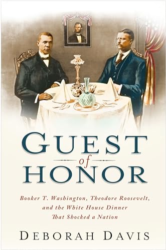 cover image Guest of Honor: 
Booker T. Washington, Theodore Roosevelt, and the White House Dinner that Shocked a Nation