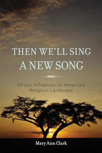 cover image Then We'll Sing a New Song: African Influences on America's Religious Landscape