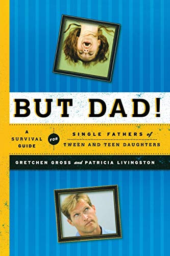 cover image But Dad!: A Survival Guide for Single Fathers of Tween and Teen Daughters