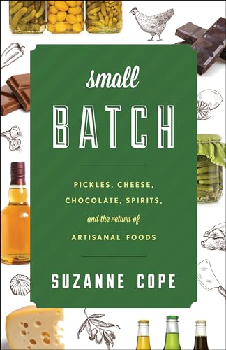 cover image Small Batch: Pickles, Cheese, Chocolate, Spirits, and the Return of Artisanal Foods
