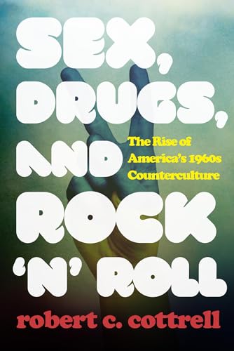 cover image Sex, Drugs, and Rock 'n' Roll: The Rise of America's 1960s Counterculture