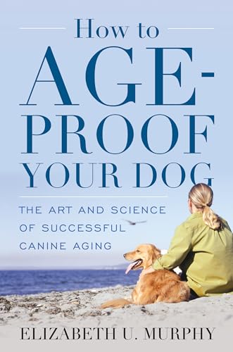 cover image How to Age-Proof Your Dog: The Art and Science of Successful Canine Aging