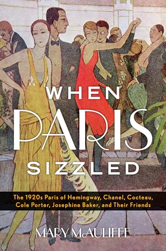 cover image When Paris Sizzled: The 1920s Paris of Hemingway, Chanel, Cocteau, Cole Porter, Josephine Baker, and Their Friends