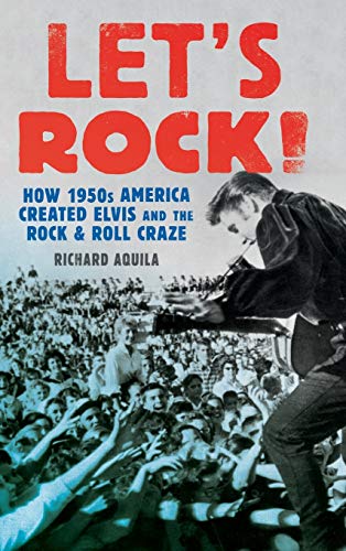 cover image Let’s Rock!: How 1950s America Created Elvis and the Rock & Roll Craze