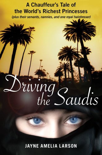 cover image Driving the Saudis: 
A Chauffeur’s Tale of the World’s Richest Princesses (plus Their Servants, Nannies, and One Royal Hairdresser)
