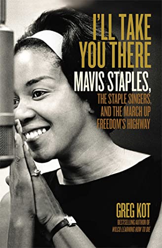 cover image I’ll Take You There: Mavis Staples, the Staple Singers, and the March Up Freedom’s Highway