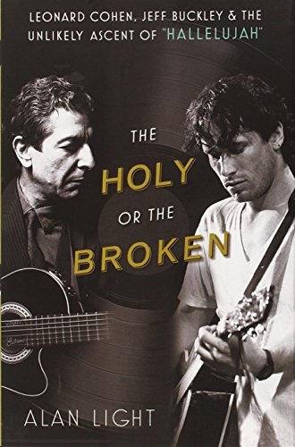 cover image The Holy or the Broken: Leonard Cohen, Jeff Buckley, and the Unlikely Ascent of “Hallelujah” 