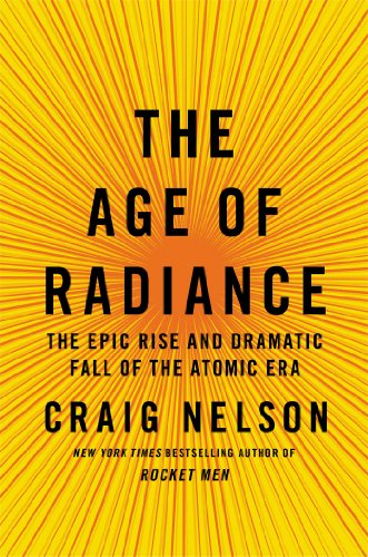 cover image The Age of Radiance: The Epic Rise and Dramatic Fall of the Atomic Era