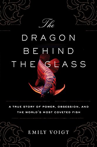 cover image The Dragon Behind the Glass: A True Story of Power, Obsession, and the World’s Most Coveted Fish