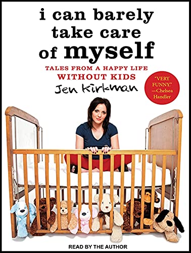 cover image I Can Barely Take Care of Myself: Tales from a Happy Life Without Kids
