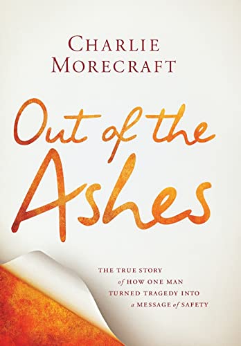 cover image Out of the Ashes: The True Story of How One Man Turned Tragedy into a Message of Safety