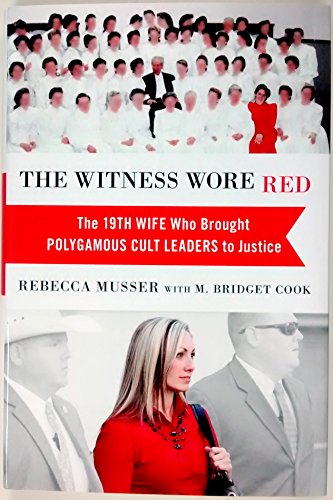 cover image The Witness Wore Red: The 19th Wife Who Brought Polygamous Cult Leaders to Justice