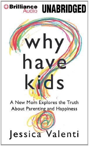 cover image Why Have Kids?: A New Mom Explores the Truth about Parenting and Happiness