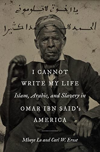 cover image I Cannot Write My Life: Islam, Arabic, and Slavery in Omar ibn Said’s America