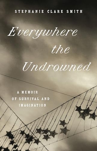 cover image Everywhere the Undrowned: A Memoir of Survival and Imagination