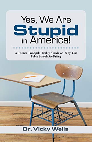 cover image Yes, We Are Stupid in America!: A Former Principal's Reality Check on Why Our Public Schools Are Failing
