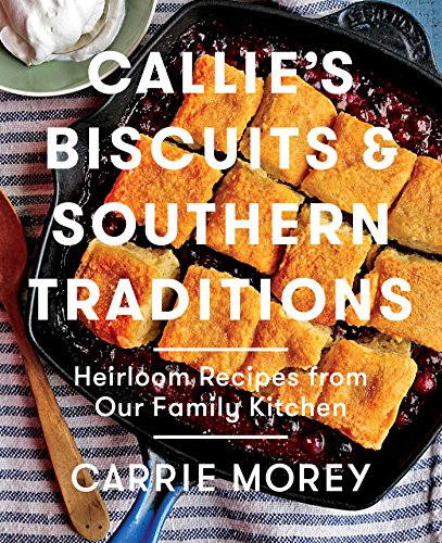 cover image Callie's Biscuits & Southern Traditions: Heirloom Recipes from Our Family Kitchen