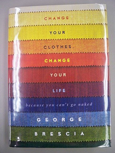 cover image Change Your Clothes, Change Your Life: Because You Can’t Go Naked