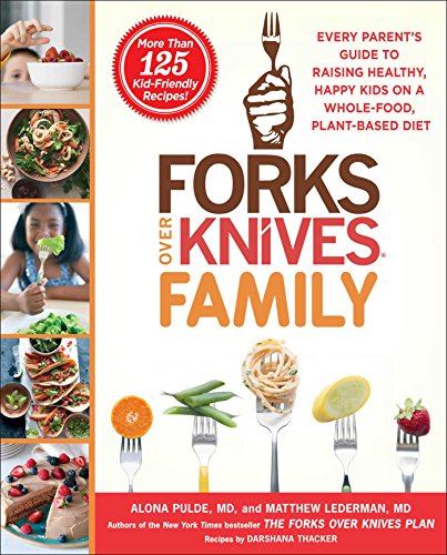 cover image The Forks Over Knives Family: Every Parent’s Guide to Raising Healthy, Happy Kids on a Whole-Food, Plant-Based Diet