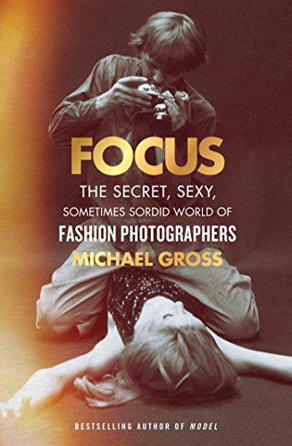 cover image Focus: The Sexy, Secret, Sometimes Sordid World of Fashion Photographers