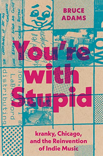 cover image You’re with Stupid: kranky, Chicago, and the Reinvention of Indie Music