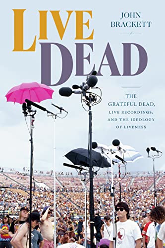 cover image Live Dead: The Grateful Dead, Live Recordings, and the Ideology of Liveness