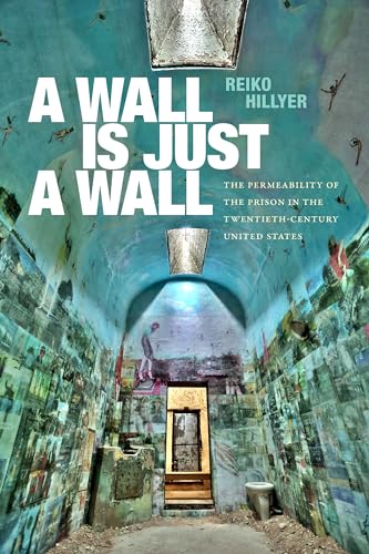 cover image A Wall Is Just a Wall: The Permeability of the Prison in the Twentieth-Century United States