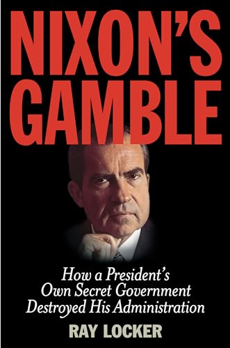 cover image Nixon’s Gamble: How a President’s Own Secret Government Destroyed His Administration 