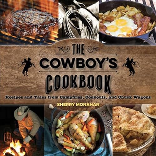 cover image The Cowboy's Cookbook: Recipes and Tales from Campfires, Cookouts, and Chuck Wagons