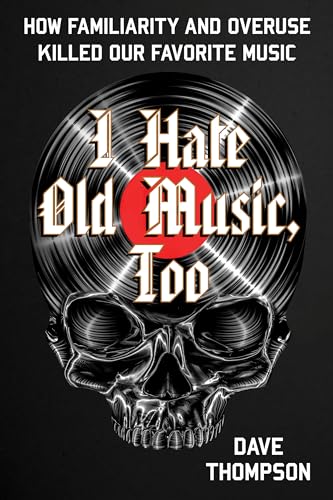 cover image I Hate Old Music, Too: How Familiarity and Overuse Killed Our Favorite Music