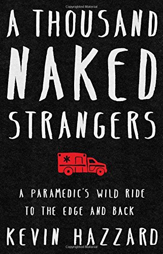cover image A Thousand Naked Strangers: A Paramedic’s Wild Ride to the Edge and Back