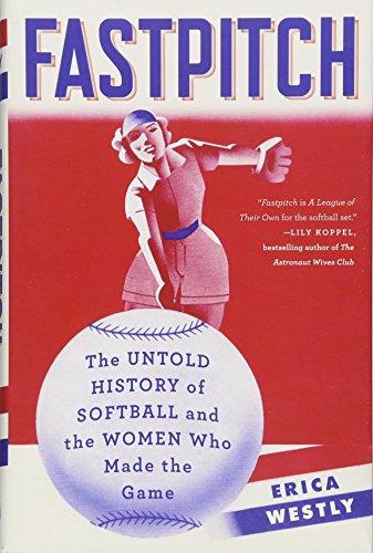 cover image Fastpitch: The Untold History of Softball and the Women Who Made the Game