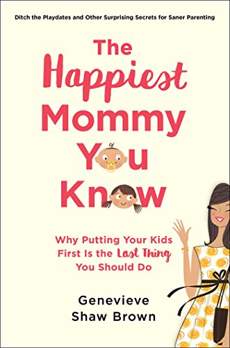 cover image The Happiest Mommy You Know: Why Putting Your Kids First Is the Last Thing You Should Do