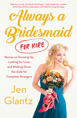 cover image Always a Bridesmaid (for Hire): Stories on Growing Up, Looking for Love, and Walking Down the Aisle for Complete Strangers