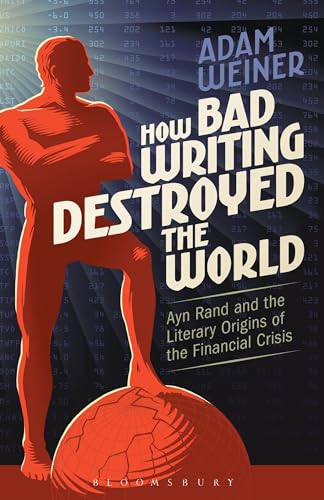cover image How Bad Writing Destroyed the World: Ayn Rand and the Literary Origins of the Financial Crisis 