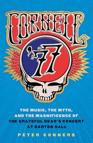 cover image Cornell ’77: The Music, the Myth, and the Magnificence of the Grateful Dead’s Concert at Barton Hall